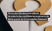 Fórum das ADs denuncia silêncio da maioria das candidaturas ao governo da Bahia quanto às Universidades Estaduais