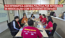 FAD intensifica agenda política por retomada de negociação com o governo do Estado