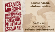  Pela vida das mulheres, contra o imperialismo, por democracia e soberania, pelo fim da escala 6x1!