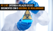 PIT e RIT: entenda a relação desses documentos com o Adicional de Insalubridade