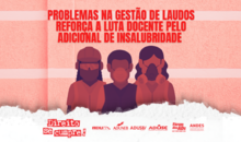 Problemas na gestão de laudos reforça a luta docente pelo Adicional de Insalubridade 
