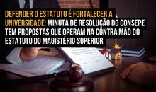 Defender o Estatuto é fortalecer a Universidade: minuta de Resolução do Consepe tem propostas que operam na contra mão do Estatuto do Magistério Superior