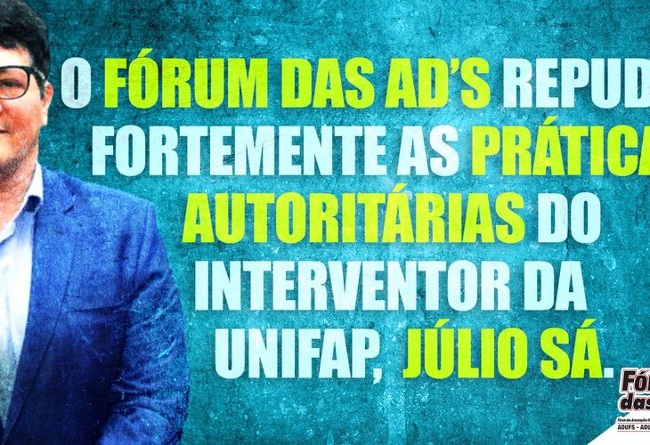 O Fórum das ADs repudia fortemente as práticas autoritárias do interventor da Unifap, Júlio Sá