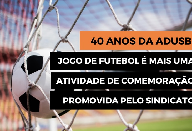 40 anos da Adusb: Jogo de futebol é mais uma atividade de comemoração promovida pelo sindicato