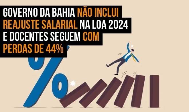 Governo da Bahia não inclui reajuste salarial na LOA 2024 e docentes seguem com perdas de 44%