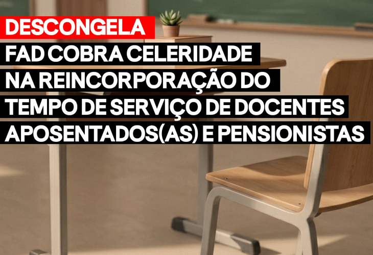 Descongela: FAD cobra celeridade na reincorporação do tempo de serviço de docentes aposentados(as) e pensionistas