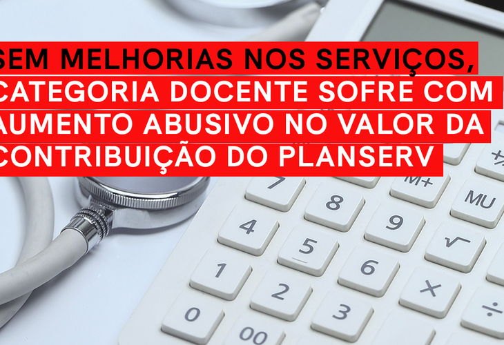 Sem melhorias nos serviços, categoria docente sofre com aumento abusivo no valor da contribuição do Planserv