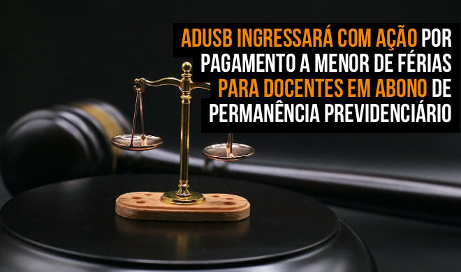  Adusb ingressará com ação por pagamento a menor de férias para docentes em abono de permanência previdenciário