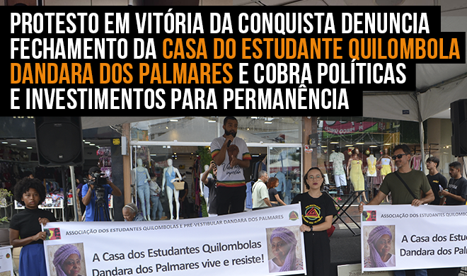 Protesto em Vitória da Conquista denuncia fechamento da Casa do Estudante Quilombola Dandara dos Palmares e cobra políticas e investimentos para permanência