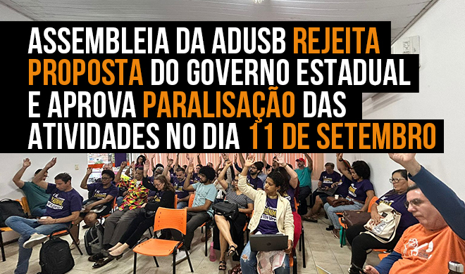 Assembleia da Adusb rejeita proposta do governo estadual e aprova paralisação das atividades no dia 11 de setembro