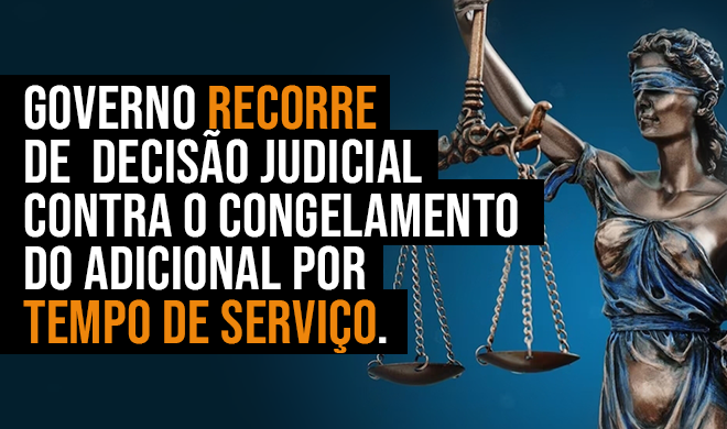Governo recorre de decisão judicial contra o congelamento do adicional por tempo de serviço