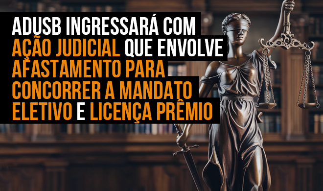ADUSB ingressará com ação judicial que envolve afastamento para concorrer a mandato eletivo e licença prêmio