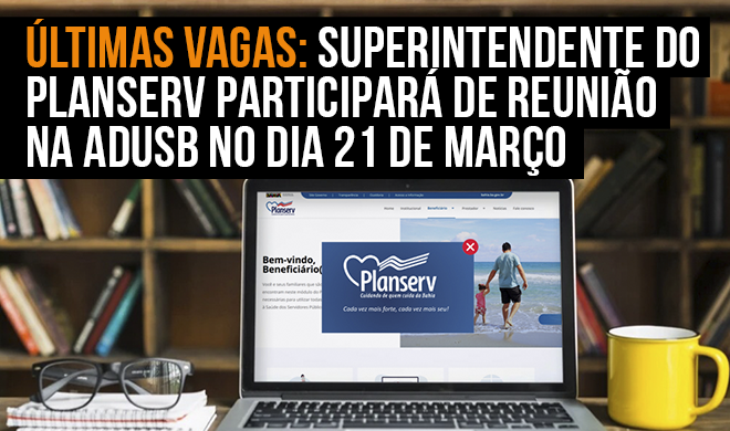 ÚLTIMAS VAGAS: Superintendente do Planserv participará de reunião na Adusb no dia 21 de março