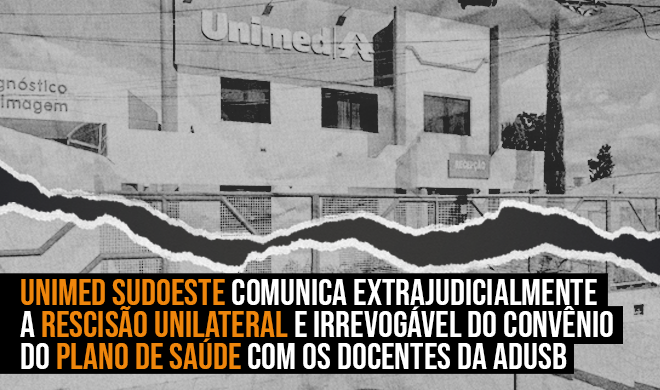 UNIMED SUDOESTE COMUNICA EXTRAJUDICIALMENTE A RESCISÃO UNILATERAL E IRREVOGÁVEL DO CONVÊNIO DO PLANO DE SAÚDE COM OS DOCENTES DA ADUSB