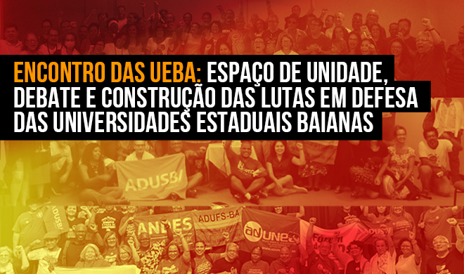 Encontro das UEBA: espaço de unidade, debate e construção das lutas em defesa das universidades estaduais baianas