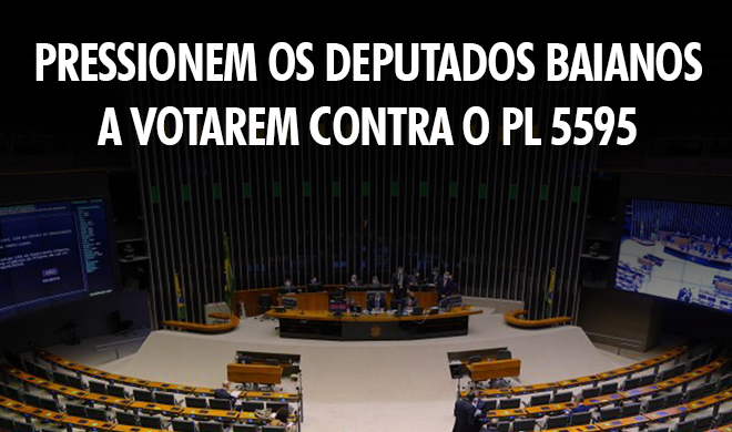 Pressionem os deputados baianos a votarem contra o PL 5595