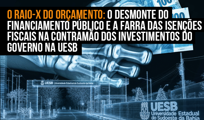 O Raio-X do Orçamento: O desmonte do financiamento público e a farra das isenções fiscais na contramão dos investimentos do governo na UESB