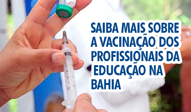 Saiba mais sobre a vacinação dos profissionais da educação na Bahia
