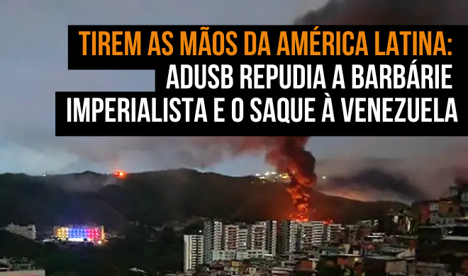  Tirem as mãos da América Latina: Adusb repudia a barbárie imperialista e o saque à Venezuela