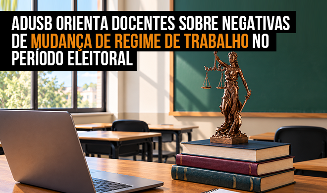 Adusb orienta docentes sobre negativas de mudança de regime de trabalho no período eleitoral