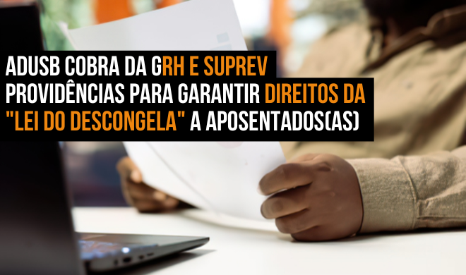 Adusb cobra da GRH e Suprev providências para garantir direitos da "Lei do Descongela" a aposentados(as)