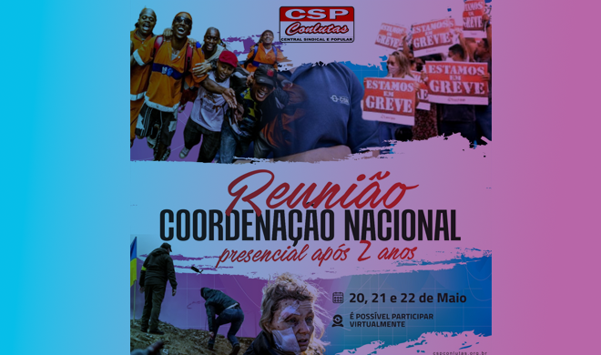 20, 21 e 22/5: CSP-Conlutas realiza 1ª Coordenação Nacional presencial após dois anos de pandemia