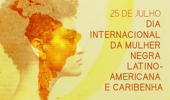 25 DE JULHO Dia Internacional da Mulher Negra Latino-Americana e Caribenha