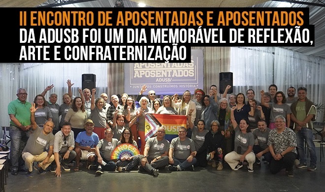 II Encontro de Aposentadas e Aposentados da Adusb foi um dia memorável de formação sindical, reflexão, arte e confraternização