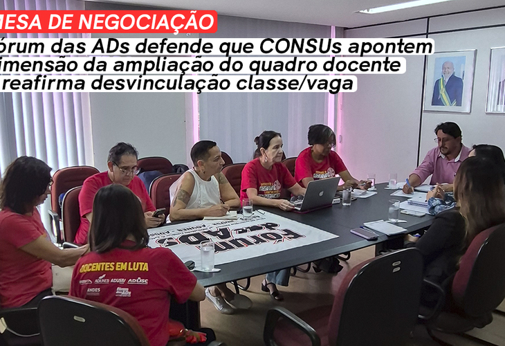 MESA DE NEGOCIAÇÃO | Fórum das ADs defende que CONSUs apontem dimensão da ampliação do quadro docente e reafirma desvinculação classe/vaga