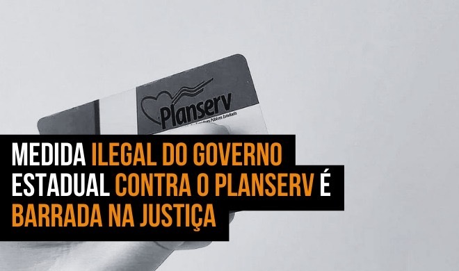 Medida ilegal do governo estadual contra o Planserv é barrada na justiça