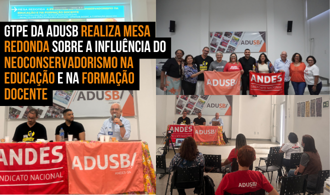 GTPE da Adusb realiza mesa redonda sobre a influência do neoconservadorismo na educação e na formação docente