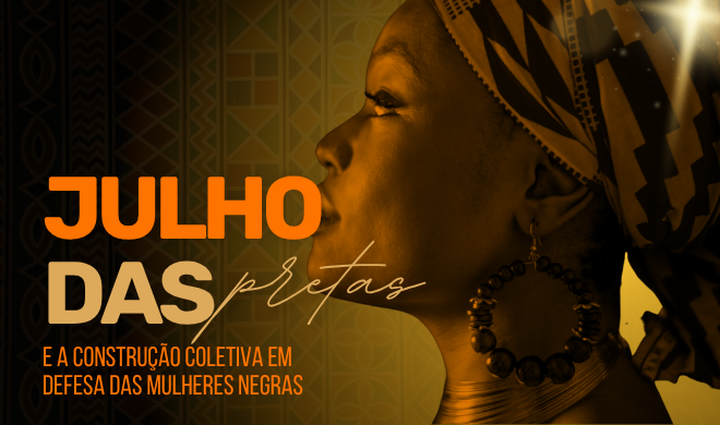 Julho das Pretas: construção coletiva em defesa das mulheres negras