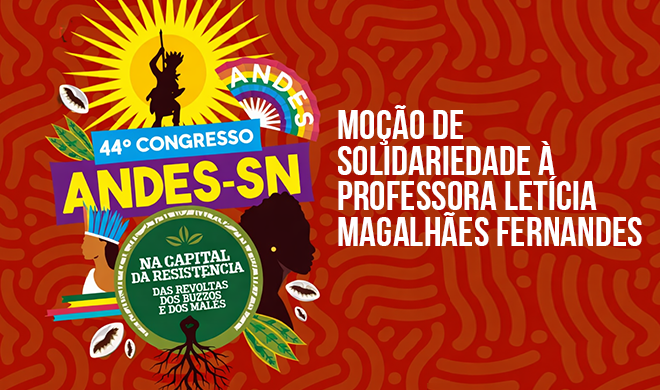 ANDES-SN: MOÇÃO DE SOLIDARIEDADE À PROFESSORA LETÍCIA MAGALHÃES FERNANDES