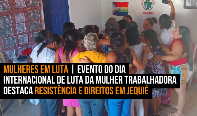 Mulheres em luta | Evento do Dia Internacional de Luta da Mulher Trabalhadora destaca resistência e direitos em Jequié