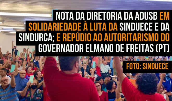Nota da Diretoria da Adusb em solidariedade à luta da Sinduece e da Sindurca; e repúdio ao autoritarismo do governador Elmano de Freitas (PT)