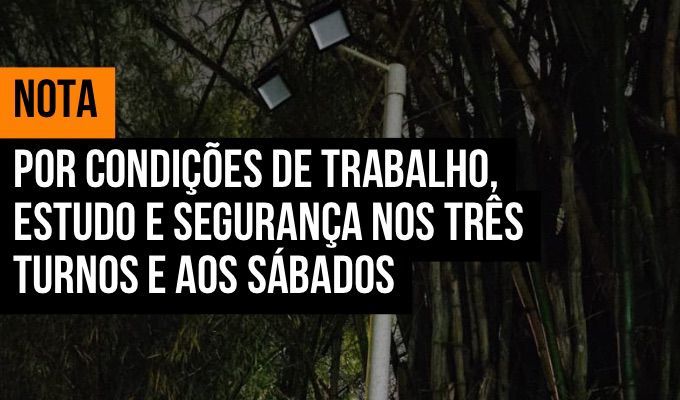 Nota | Por condições de trabalho, estudo e segurança nos três turnos e aos sábados