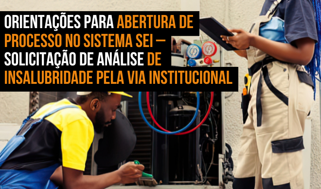 Orientações para abertura de processo no Sistema SEI – Solicitação de análise de insalubridade pela via administrativa