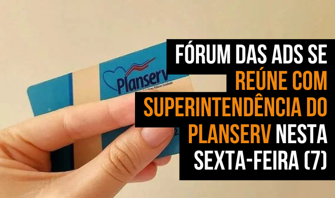 Fórum das ADs se reúne com superintendência do Planserv nesta sexta-feira (7)