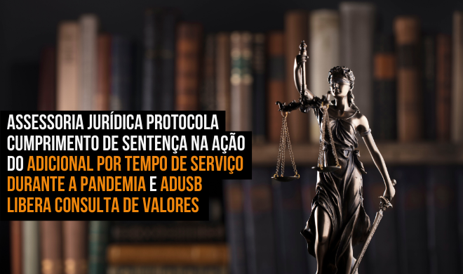 Assessoria jurídica protocola cumprimento de sentença na ação do Adicional por Tempo de Serviço durante a pandemia e Adusb libera consulta de valores