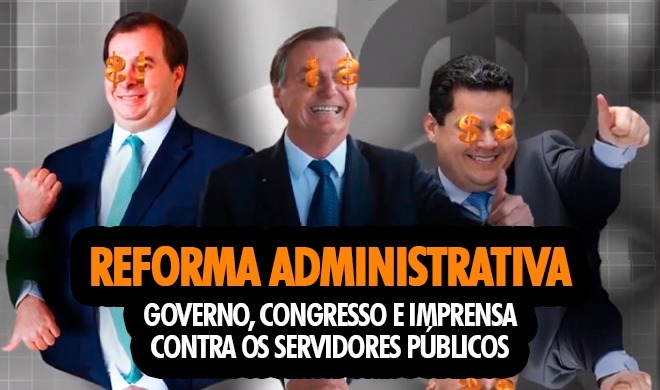 Reforma Administrativa: Governo, Congresso e imprensa contra os servidores públicos