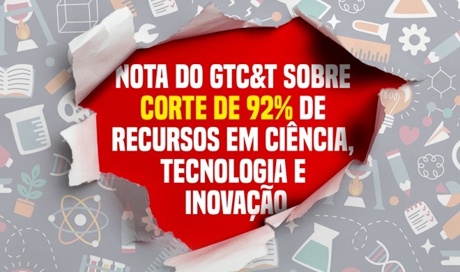 Nota do GTC&T sobre corte de 92% de recursos em ciência, tecnologia e inovação