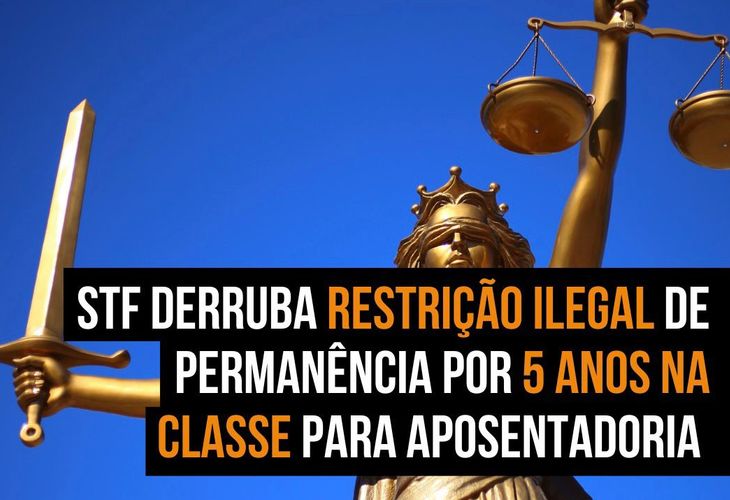 STF derruba restrição ilegal de permanência por 5 anos na classe para aposentadoria 