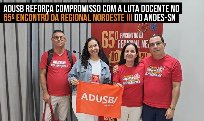 Adusb reforça compromisso com a luta docente no 65º Encontro da Regional Nordeste III do ANDES-SN