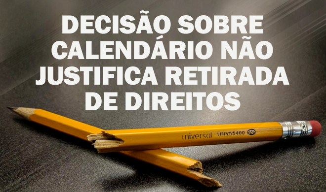 NOTA DA DIRETORIA - DECISÃO SOBRE CALENDÁRIO NÃO JUSTIFICA RETIRADA DE DIREITOS